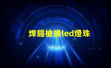 焊錫槍換led燈珠