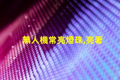 無人機常亮燈珠,亮著正常嗎