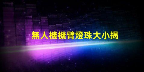 無人機機臂燈珠大小揭秘,究竟有多重要