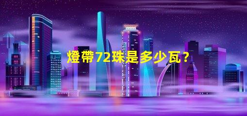 燈帶72珠是多少瓦？