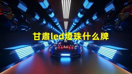 甘肅led燈珠什么牌子好