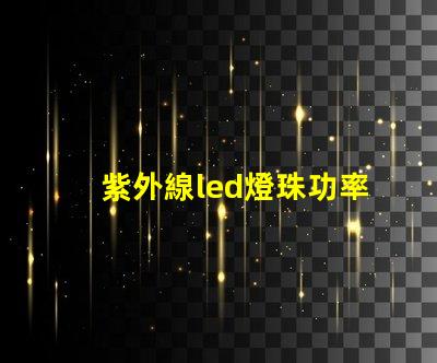 紫外線led燈珠功率