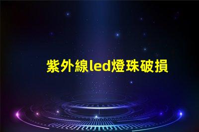 紫外線led燈珠破損