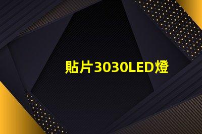 貼片3030LED燈珠哪個(gè)廠家質(zhì)量好？3030的主要技術(shù)參數(shù)是什么？