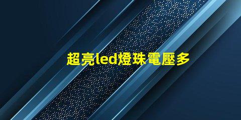 超亮led燈珠電壓多少