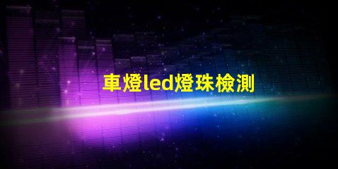 車燈led燈珠檢測