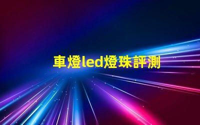 車燈led燈珠評測
