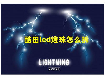 酷田led燈珠怎么拆