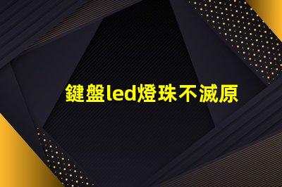 鍵盤led燈珠不滅原因