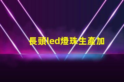 長頭led燈珠生產加工