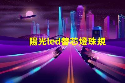 陽光led替芯燈珠規格