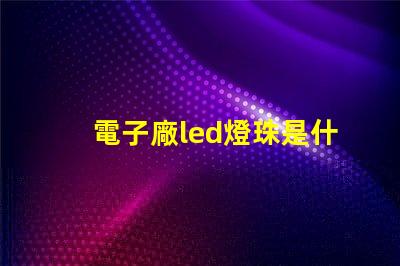 電子廠led燈珠是什么
