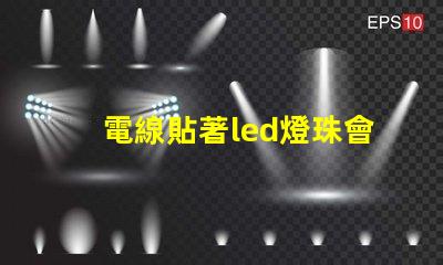 電線貼著led燈珠會燒壞