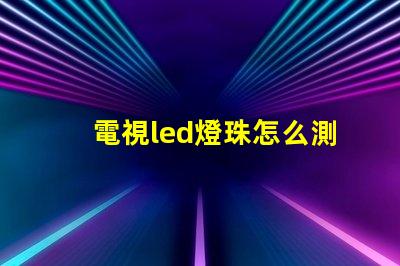 電視led燈珠怎么測電壓