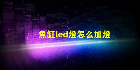 魚缸led燈怎么加燈珠